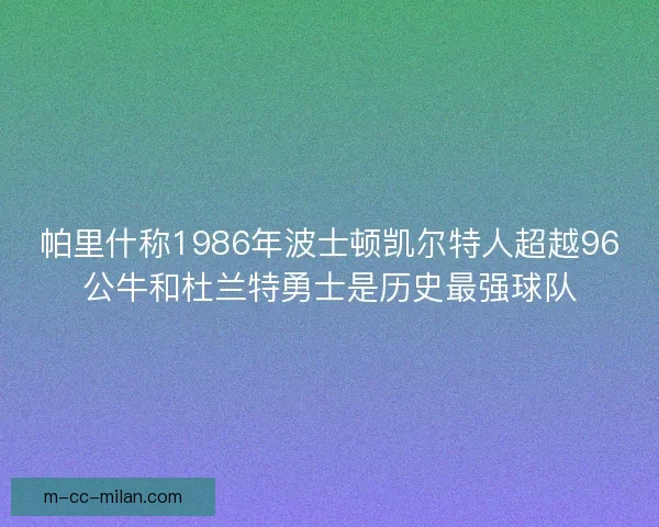 帕里什称1986年波士顿凯尔特人超越96公牛和杜兰特勇士是历史最强球队 帕里什称1986年波士顿凯尔特人超越96公牛和杜兰特勇士是历史最强球队