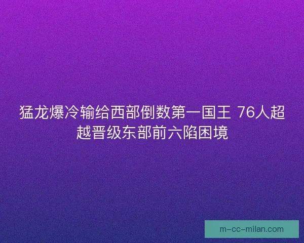 猛龙爆冷输给西部倒数第一国王 76人超越晋级东部前六陷困境